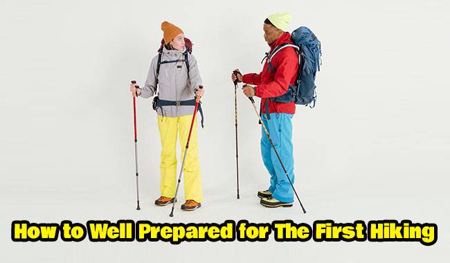 How to Well Prepared for The First Hiking